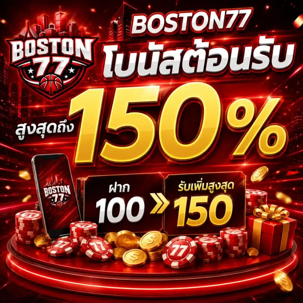 BOSTON77 โบนัสต้อนรับสูงสุดถึง 150%